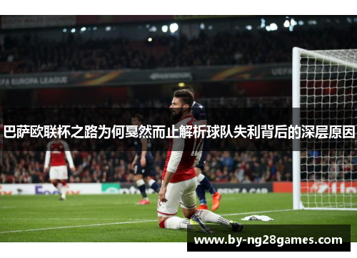 巴萨欧联杯之路为何戛然而止解析球队失利背后的深层原因
